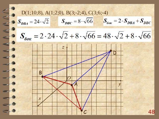 D (1;10;8), А(1;2;0), B (3;-2;4), C (3;6;-4)  