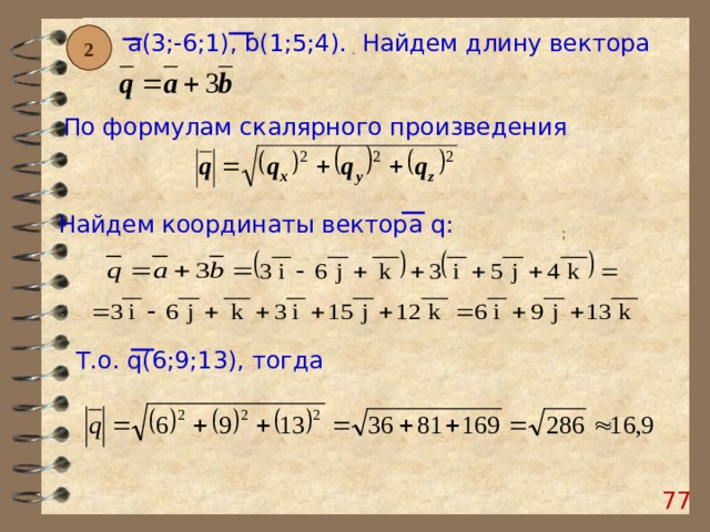  a (3;-6;1), b (1;5;4). Найдем длину вектора 2 .  По формулам скалярного произведения Найдем координаты вектора q : ;  Т.о. q(6;9;13) , тогда 75 