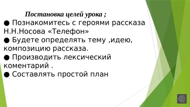  Постановка целей урока ;  ● Познакомитесь с героями рассказа Н.Н.Носова «Телефон»  ● Будете определять тему ,идею, композицию рассказа.  ● Производить лексический коментарий .  ● Составлять простой план 