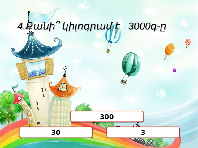 4.Քանի ՞ կիլոգրամ է 3000 գ-ը 300 3 30 