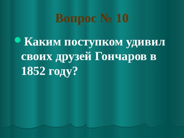 Вопрос № 10 Каким поступком удивил своих друзей Гончаров в 1852 году? 