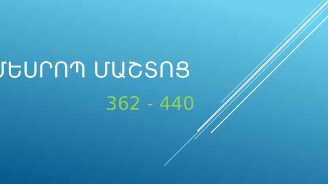 ՄԵՍՐՈՊ ՄԱՇՏՈՑ 362  -  440 