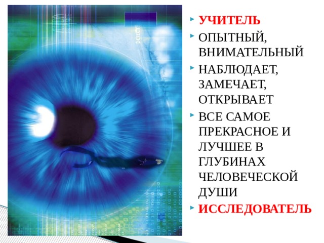 УЧИТЕЛЬ ОПЫТНЫЙ, ВНИМАТЕЛЬНЫЙ НАБЛЮДАЕТ, ЗАМЕЧАЕТ, ОТКРЫВАЕТ ВСЕ САМОЕ ПРЕКРАСНОЕ И ЛУЧШЕЕ В ГЛУБИНАХ ЧЕЛОВЕЧЕСКОЙ ДУШИ ИССЛЕДОВАТЕЛЬ 