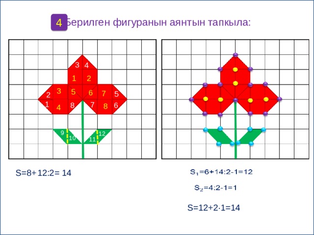 Берилген фигуранын аянтын тапкыла: 4 3 4 2 1 3 5 6 7 5 2 1 7 6 8 8 4 9 12 10 11 14 S=8+ 12:2=     S=12+2·1=14 