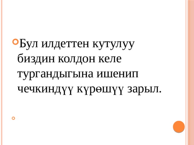 Бул илдеттен кутулуу биздин колдон келе тургандыгына ишенип чечкиндүү күрөшүү зарыл. 