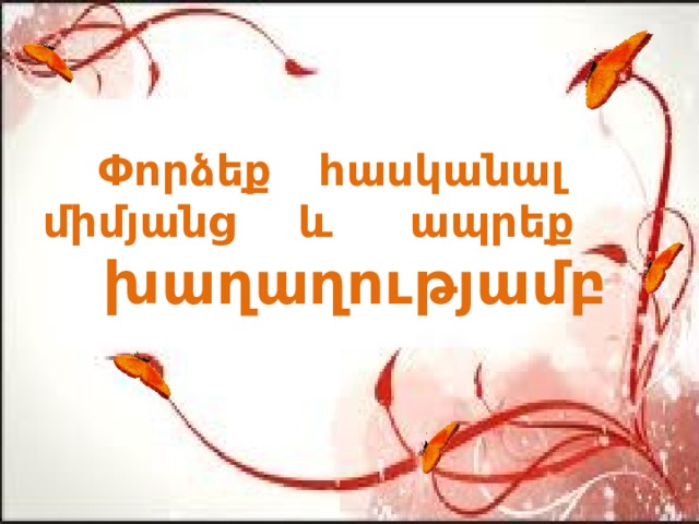 Փորձեք հասկանալ միմյանց և ապրեք խաղաղությամբ 