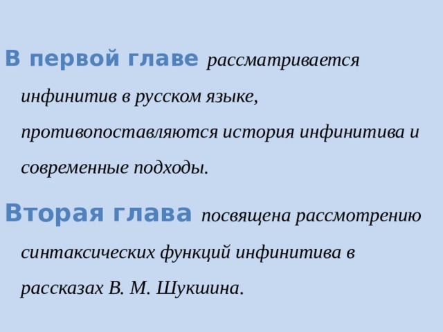  В первой главе рассматривается инфинитив в русском языке, противопоставляются история инфинитива и современные подходы. Вторая глава посвящена рассмотрению синтаксических функций инфинитива в рассказах В. М. Шукшина . 