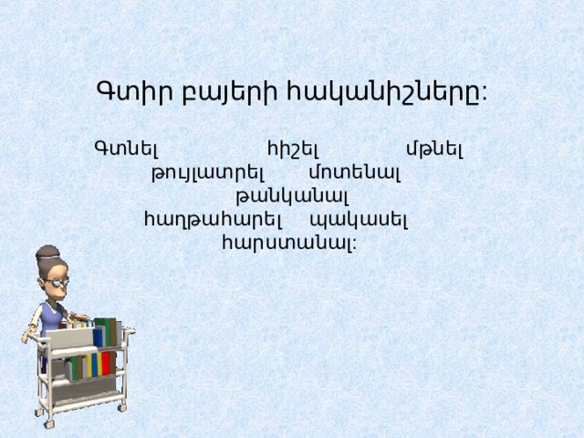  Գտիր բայերի հականիշները:   Գտնել հիշել մթնել թույլատրել մոտենալ թանկանալ  հաղթահարել պակասել հարստանալ:   