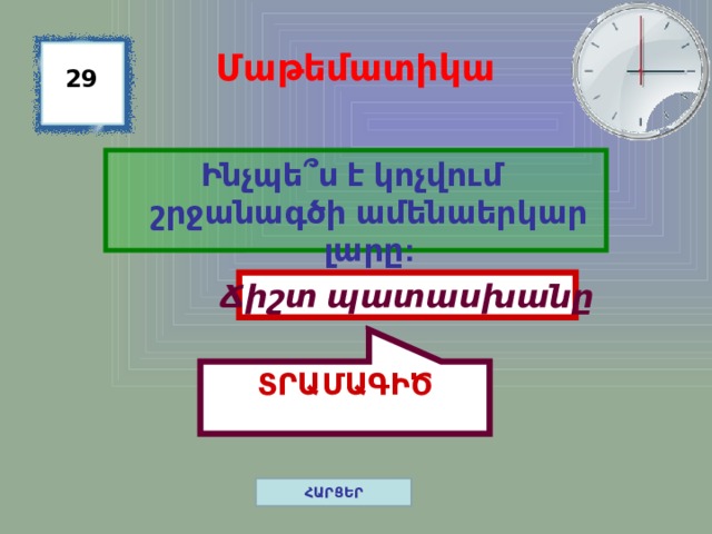 ՏՐԱՄԱԳԻԾ Մաթեմատիկա 29 Ինչպե ՞ ս է կոչվում շրջանագծի ամենաերկար լարը: Ճիշտ պատասխանը ՀԱՐՑԵՐ 