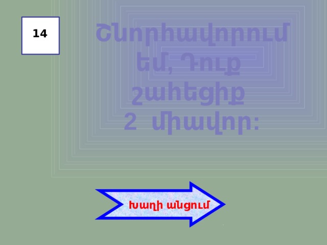 Շնորհավորում եմ, Դուք շահեցիք 2 միավոր: 14  Խաղի անցում 