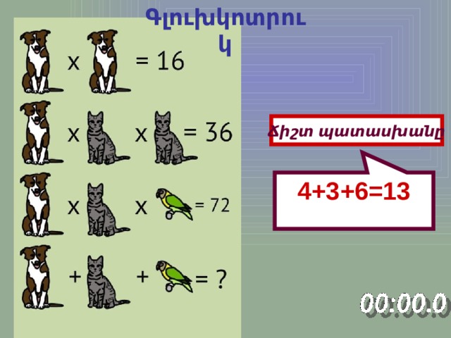 Գլուխկոտրուկ 4+3+6=13 Ճիշտ պատասխանը 