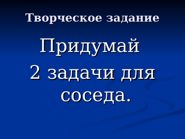 Придумай 2 задачи для соседа. 