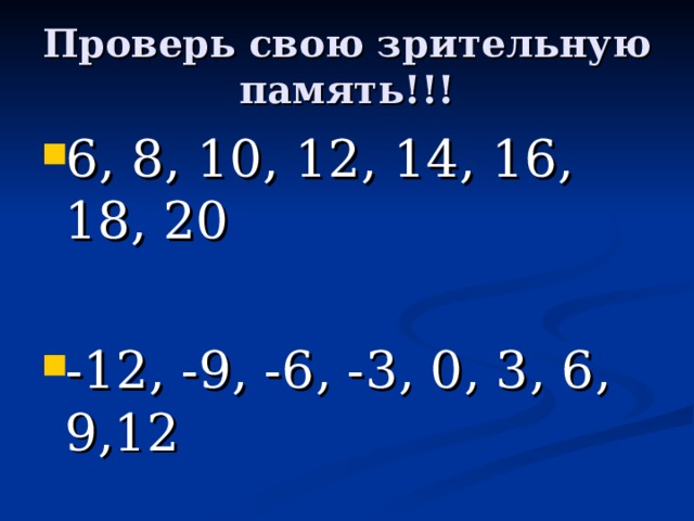 Проверь свою зрительную память!!! 6, 8, 10, 12, 14, 16, 18, 20 -12, -9, -6, -3, 0, 3, 6, 9,12 