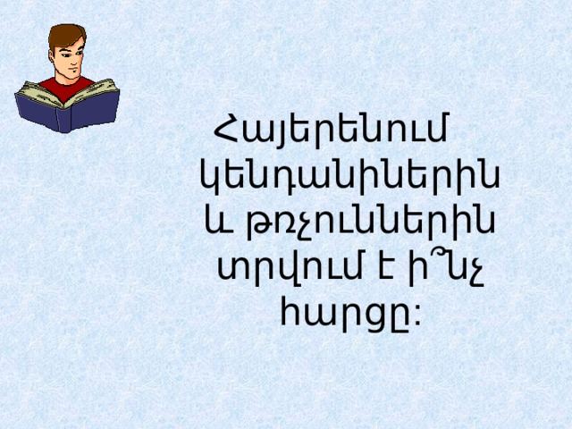 Հայերենում կենդանիներին և թռչուններին տրվում է ի՞նչ հարցը: 