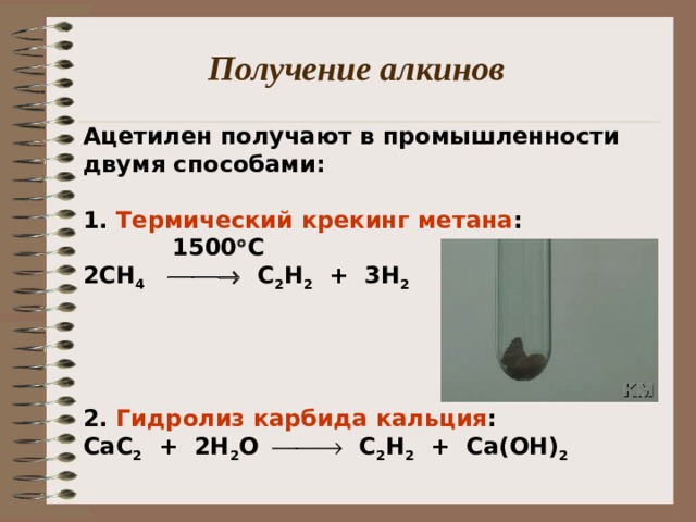 Получение алкинов Ацетилен получают в промышленности двумя способами:  1. Термический  крекинг метана :  1500  С 2СН 4   С 2 Н 2 + 3Н 2     2. Гидролиз карбида кальция : CaC 2 + 2H 2 O   C 2 H 2 + Ca(OH) 2 
