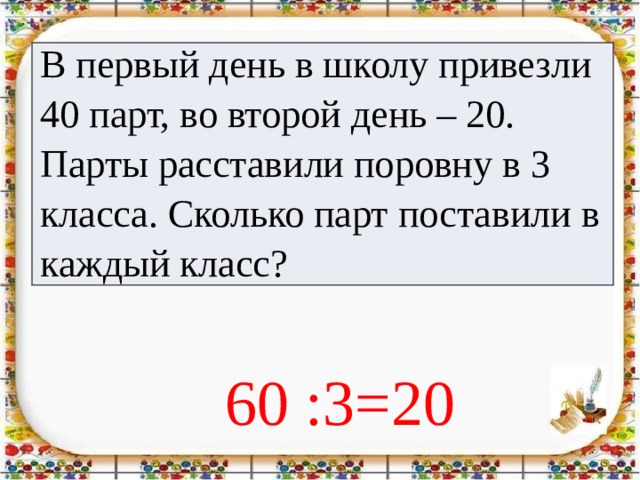 В школу привезли 20. В школу привезли. В первый день в школу привезли 40 парт во второй день 20 парт. Сколько парт в классе. Приёмы устных вычислений 3 класса конспект урока по математике.