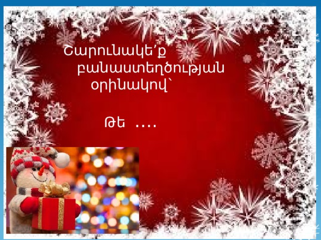  Շարունակե’ք  բանաստեղծության  օրինակով`  Թե …. 