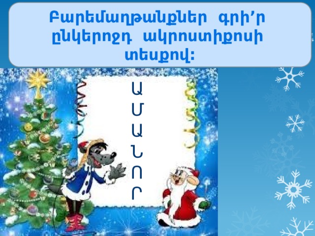 Բարեմաղթանքներ գրի’ր ընկերոջդ ակրոստիքոսի տեսքով: Ա Մ Ա Ն Ո Ր ա 