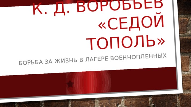 К. Д. Воробьёв  «Седой тополь» Борьба за жизнь в лагере военнопленных 