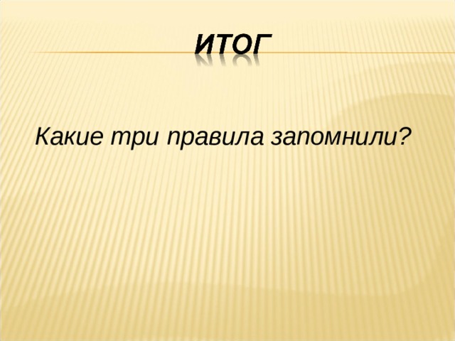 Какие три правила запомнили? 