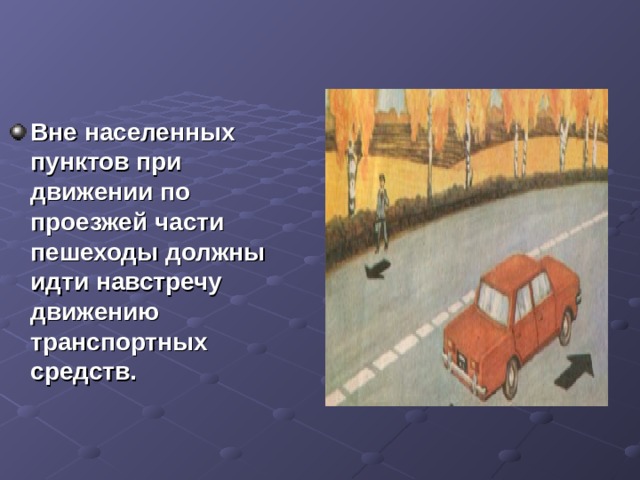 Вне населенных пунктов при движении по проезжей части пешеходы должны идти навстречу движению транспортных средств.  