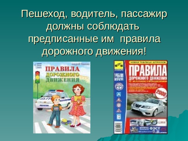 Пешеход, водитель, пассажир должны соблюдать предписанные им правила дорожного движения! 