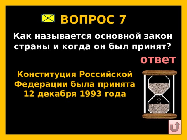ВОПРОС 7   Как называется основной закон страны и когда он был принят?   ответ   Конституция Российской Федерации была принята 12 декабря 1993 года   