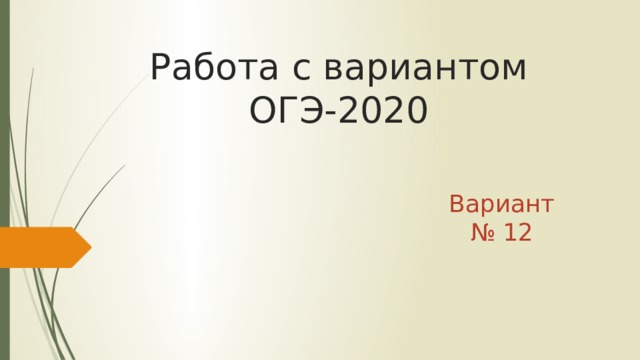 Работа с вариантом ОГЭ-2020 Вариант № 12 