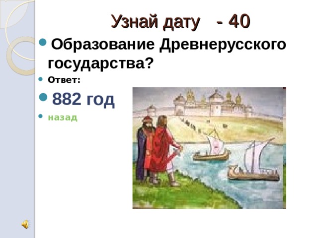 Узнай дату - 40 Образование Древнерусского государства? Ответ: 882 год назад 