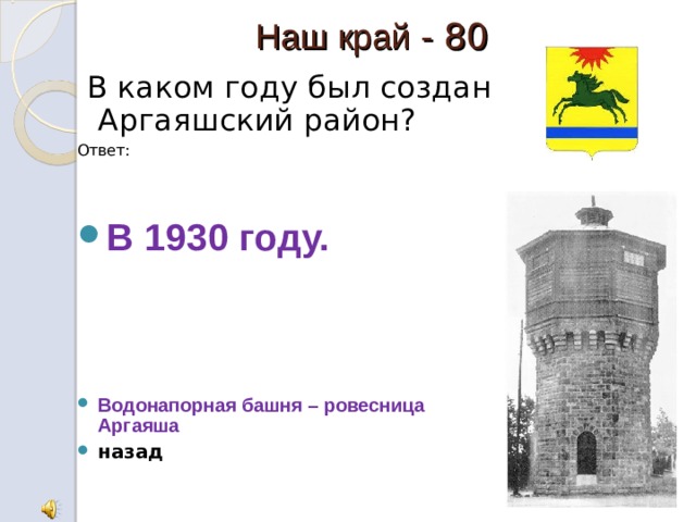 Наш край - 80  В каком году был создан Аргаяшский район? Ответ:   В 1930 году.      Водонапорная башня – ровесница Аргаяша назад 