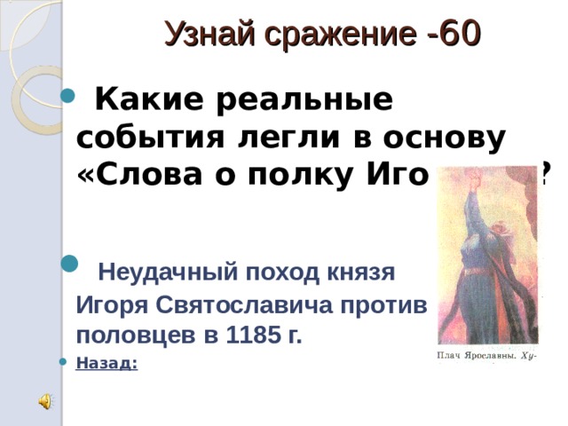 Узнай сражение -60   Какие реальные события легли в основу «Слова о полку Игореве»?    Неудачный поход князя Игоря Святославича против половцев в 1185 г. Назад: 