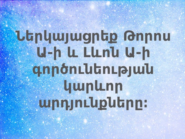 Ներկայացրեք Թորոս Ա-ի և Լևոն Ա-ի գործունեության կարևոր արդյունքները։ 