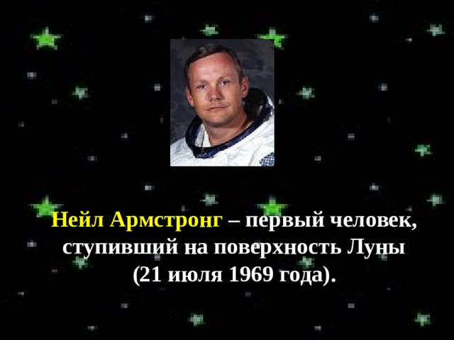 Нейл Армстронг – первый человек, ступивший на поверхность Луны (21 июля 1969 года). 