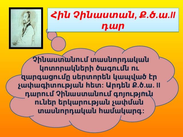 Հին Չինաստան, Ք.ծ.ա.II դար Չինաստանում տասնորդական կոտորակների ծագումն ու զարգացումը սերտորեն կապված էր չափագիտության հետ: Արդեն Ք.ծ.ա. II դարում Չինաստանում գոյություն ուներ երկարության չափման տասնորդական համակարգ: 