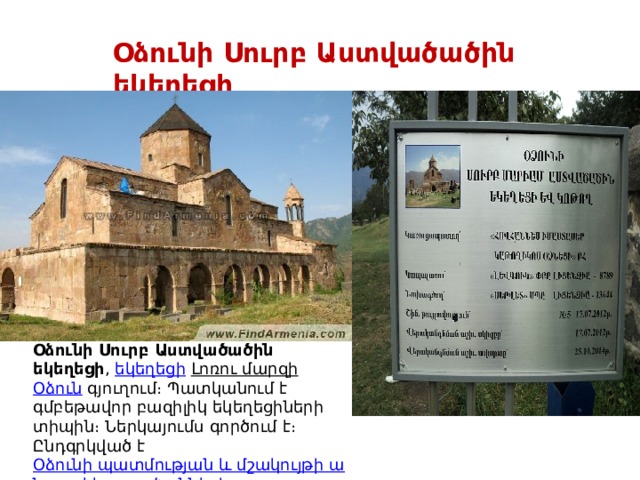 Օձունի Սուրբ Աստվածածին եկեղեցի Օձունի Սուրբ Աստվածածին եկեղեցի ,  եկեղեցի   Լոռու մարզի   Օձուն  գյուղում։ Պատկանում է գմբեթավոր բազիլիկ եկեղեցիների տիպին։ Ներկայումս գործում է։ Ընդգրկված է  Օձունի պատմության և մշակույթի անշարժ հուշարձանների ցանկում 