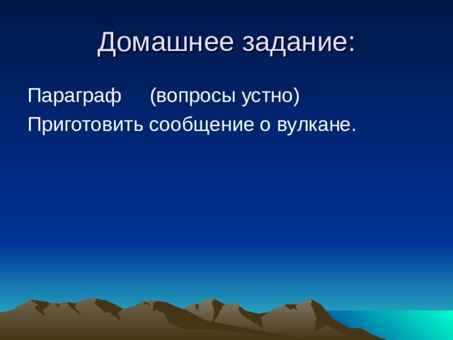 Домашнее задание: Параграф (вопросы устно) Приготовить сообщение о вулкане. 