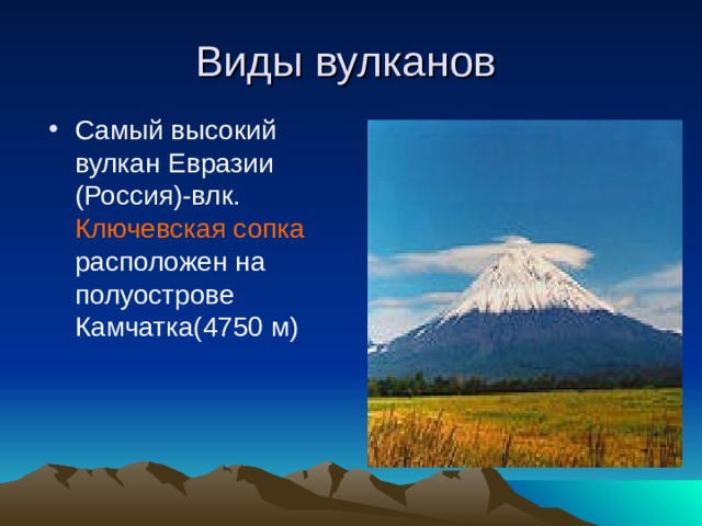 Виды вулканов Самый высокий вулкан Евразии (Россия)-влк. Ключевская сопка расположен на полуострове Камчатка(4750 м) 