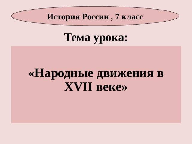 История России , 7 класс Тема урока:  «Народные движения в XVII веке» 