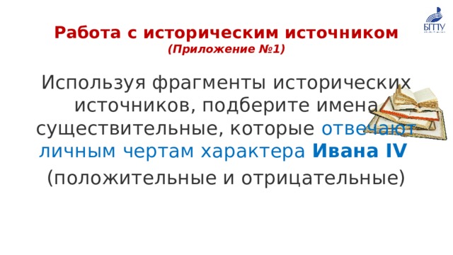 Работа с историческим источником  (Приложение №1) Используя фрагменты исторических источников, подберите имена существительные, которые отвечают личным чертам характера Ивана IV  (положительные и отрицательные)  