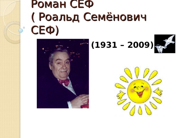 Роман СЕФ  ( Роальд Семёнович СЕФ) (1931 – 2009) 