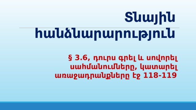 Տնային հանձնարարություն § 3.6, դուրս գրել և սովորել սահմանումները, կատարել առաջադրանքները էջ 118-119 