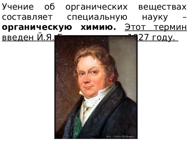 Учение об органических веществах составляет специальную науку – органическую химию. Этот термин введен Й.Я. Берцелиусом в 1827 году. 
