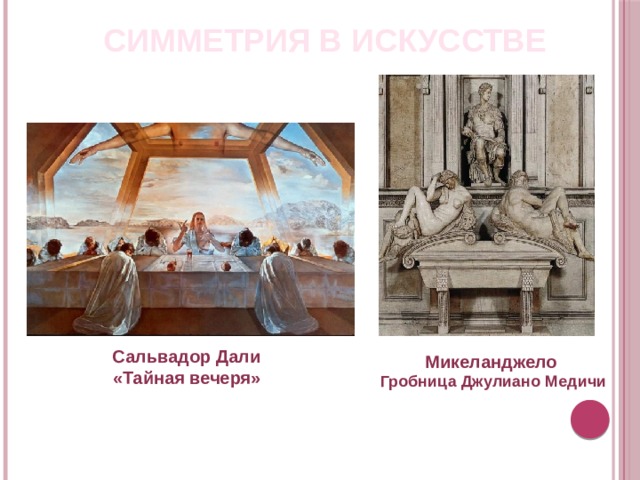 СИММЕТРИЯ В ИСКУССТВЕ Сальвадор Дали «Тайная вечеря» Микеланджело Гробница Джулиано Медичи 
