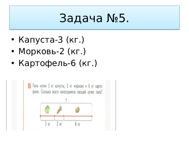 Задача №5. Капуста-3 (кг.) Морковь-2 (кг.) Картофель-6 (кг.) 