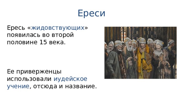 Ереси Ересь « жидовствующих » появилась во второй половине 15 века. Ее приверженцы использовали иудейское учение , отсюда и название. 