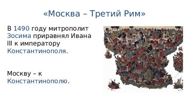 «Москва – Третий Рим» В 1490 году митрополит Зосима приравнял Ивана lll к императору Константинополя . Москву – к Константинополю . 