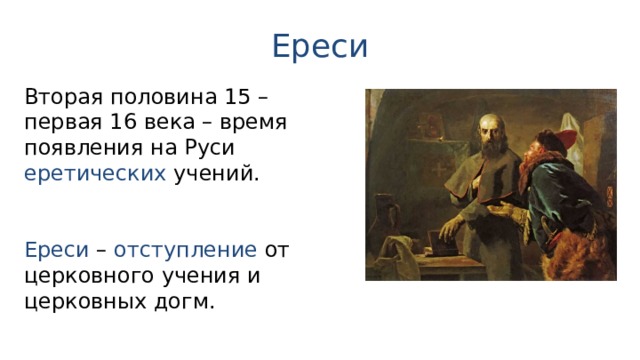 Ереси Вторая половина 15 – первая 16 века – время появления на Руси еретических учений. Ереси – отступление от церковного учения и церковных догм. 