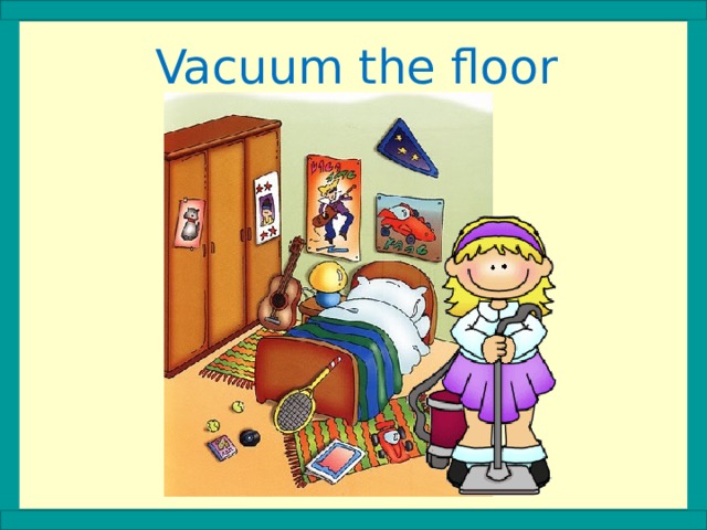 Vacuum the floor 