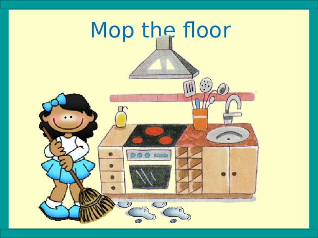 Mop the floor 