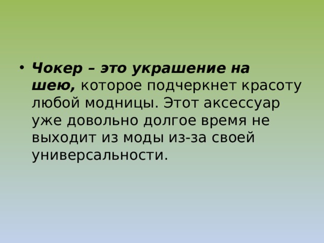 Чокер – это украшение на шею,  которое подчеркнет красоту любой модницы. Этот аксессуар уже довольно долгое время не выходит из моды из-за своей универсальности.  